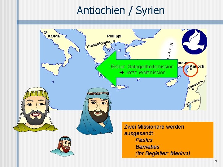 Antiochien / Syrien Bisher: Gelegenheitsmission Jetzt: Weltmission Zwei Missionare werden ausgesandt: Paulus Barnabas (ihr