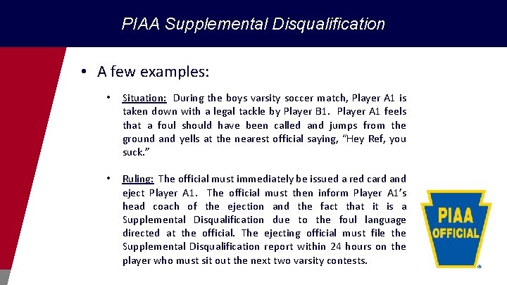 PIAA Supplemental Disqualification • A few examples: • Situation: During the boys varsity soccer