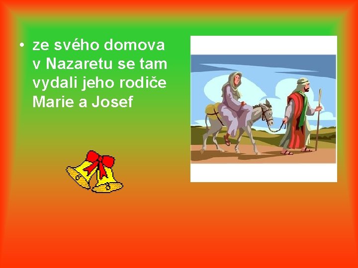  • ze svého domova v Nazaretu se tam vydali jeho rodiče Marie a