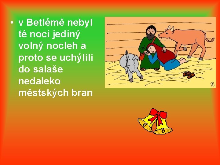  • v Betlémě nebyl té noci jediný volný nocleh a proto se uchýlili