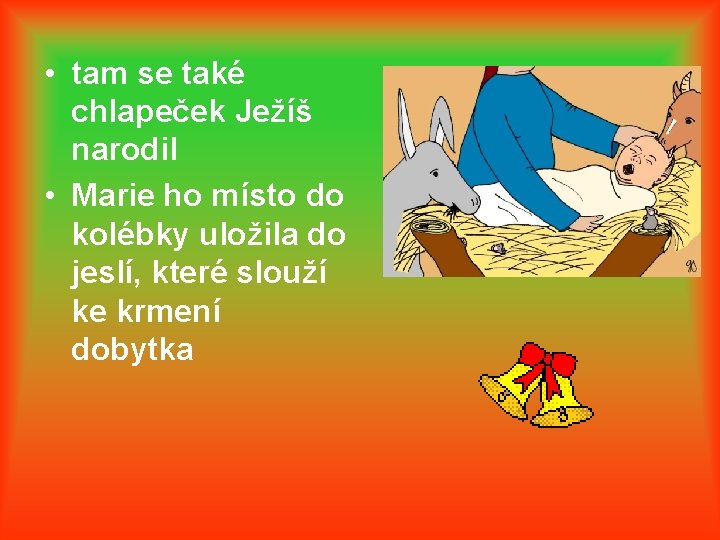  • tam se také chlapeček Ježíš narodil • Marie ho místo do kolébky