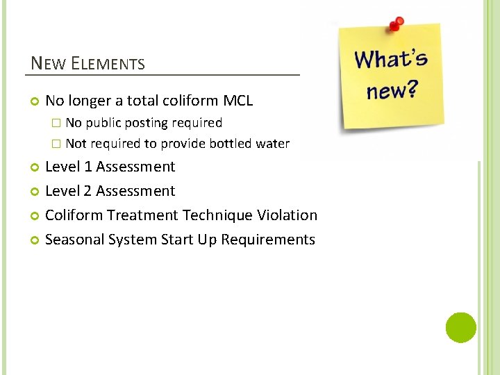 NEW ELEMENTS No longer a total coliform MCL � No public posting required �