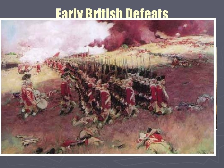Early British Defeats ► ► ► The French and the Indians won almost every