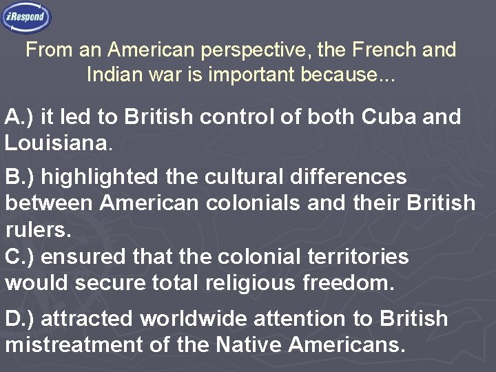 From an American perspective, the French and Indian war is important because. . .