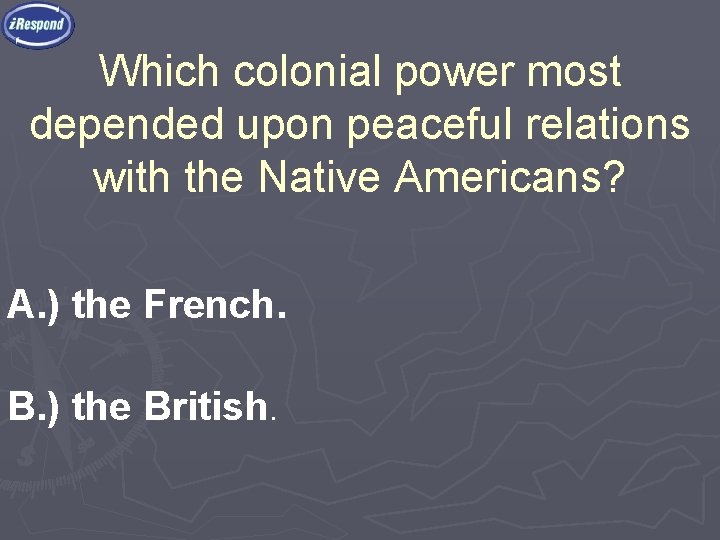 Which colonial power most depended upon peaceful relations with the Native Americans? A. )