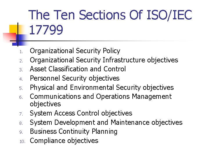 The Ten Sections Of ISO/IEC 17799 1. 2. 3. 4. 5. 6. 7. 8.