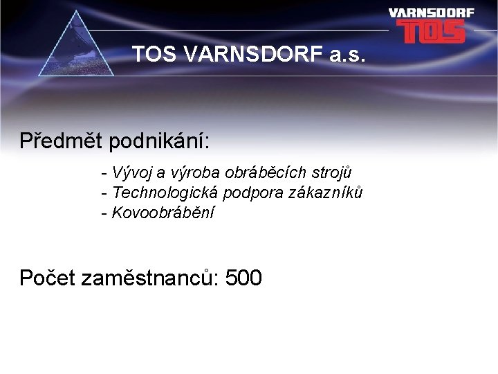 TOS VARNSDORF a. s. Předmět podnikání: - Vývoj a výroba obráběcích strojů - Technologická