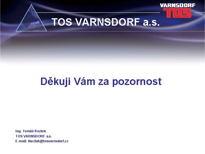 TOS VARNSDORF a. s. Děkuji Vám za pozornost Ing. Tomáš Kozlok TOS VARNSDORF a.