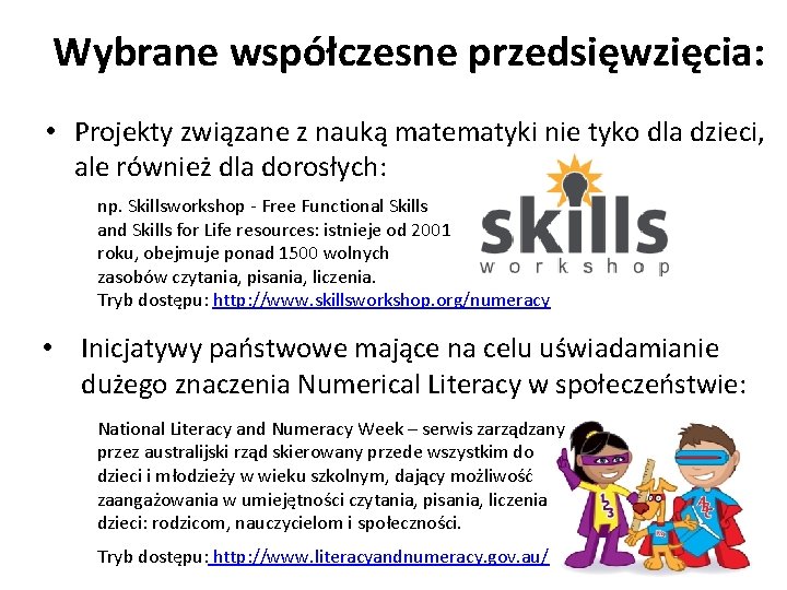 Wybrane współczesne przedsięwzięcia: • Projekty związane z nauką matematyki nie tyko dla dzieci, ale