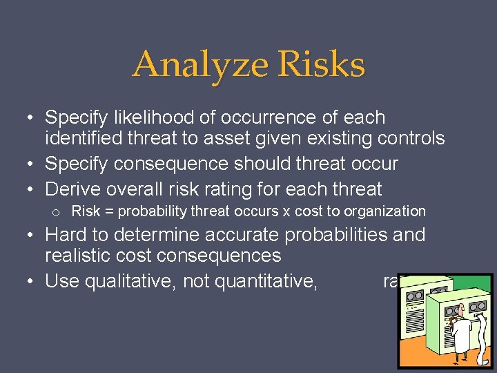 Analyze Risks • Specify likelihood of occurrence of each identified threat to asset given