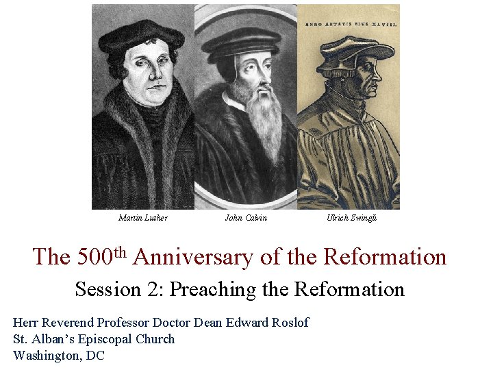 Martin Luther John Calvin Ulrich Zwingli The 500 th Anniversary of the Reformation Session