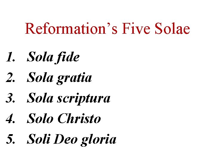 Reformation’s Five Solae 1. 2. 3. 4. 5. Sola fide Sola gratia Sola scriptura