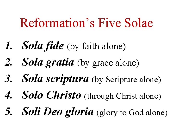 Reformation’s Five Solae 1. 2. 3. 4. 5. Sola fide (by faith alone) Sola