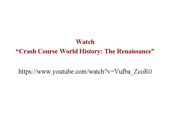 Watch “Crash Course World History: The Renaissance” https: //www. youtube. com/watch? v=Vufba_Zco. R 0