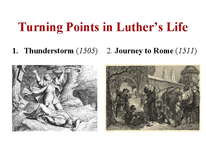 Turning Points in Luther’s Life 1. Thunderstorm (1505) 2. Journey to Rome (1511) 