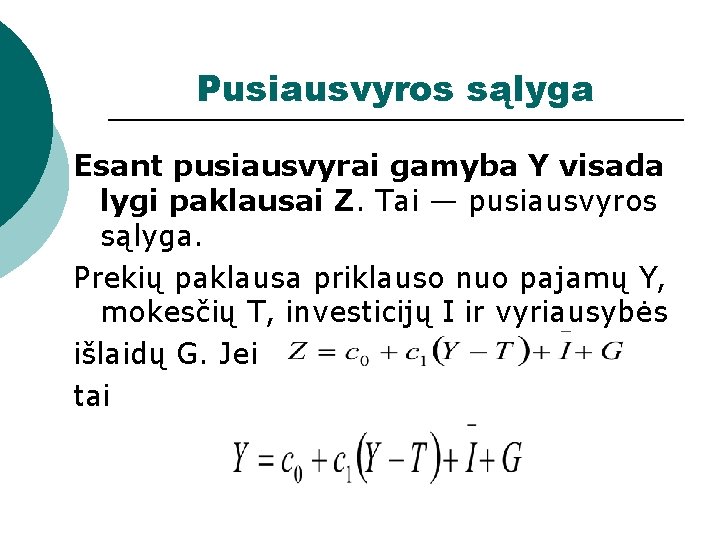 Pusiausvyros sąlyga Esant pusiausvyrai gamyba Y visada lygi paklausai Z. Tai — pusiausvyros sąlyga.