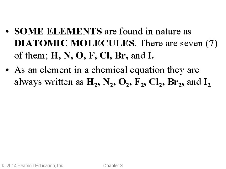  • SOME ELEMENTS are found in nature as DIATOMIC MOLECULES. There are seven