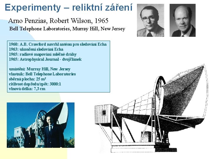 Experimenty – reliktní záření Arno Penzias, Robert Wilson, 1965 Bell Telephone Laboratories, Murray Hill,