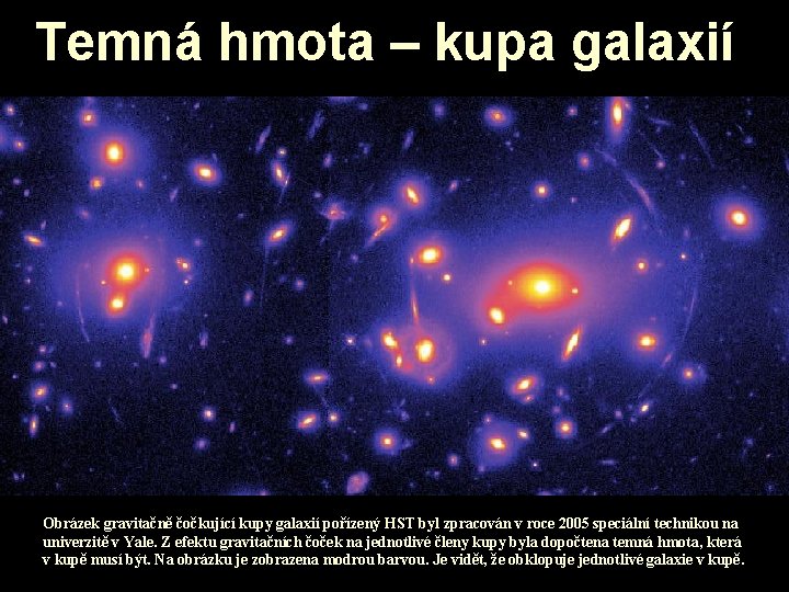 Temná hmota – kupa galaxií Obrázek gravitačně čočkující kupy galaxií pořízený HST byl zpracován