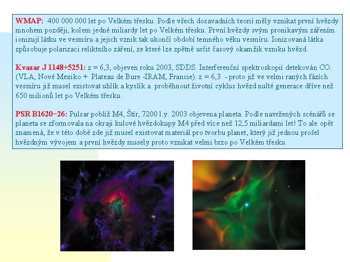 WMAP: 400 000 let po Velkém třesku. Podle všech dosavadních teorií měly vznikat první