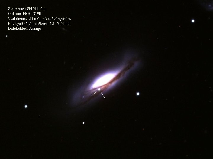 Supernova SN 2002 bo Galaxie: NGC 3190 Vzdálenost: 20 milionů světelných let Fotografie byla