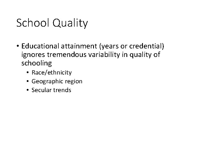 School Quality • Educational attainment (years or credential) ignores tremendous variability in quality of