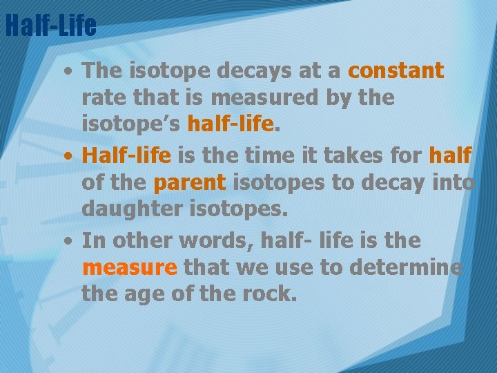 Half-Life • The isotope decays at a constant rate that is measured by the