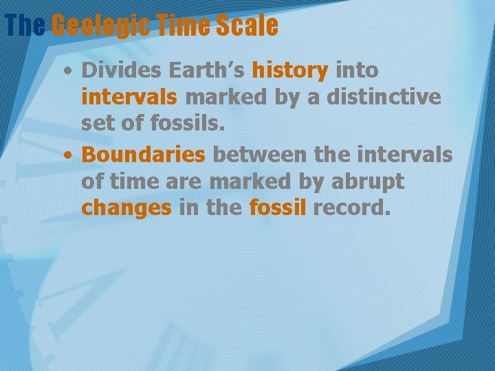 The Geologic Time Scale • Divides Earth’s history into intervals marked by a distinctive