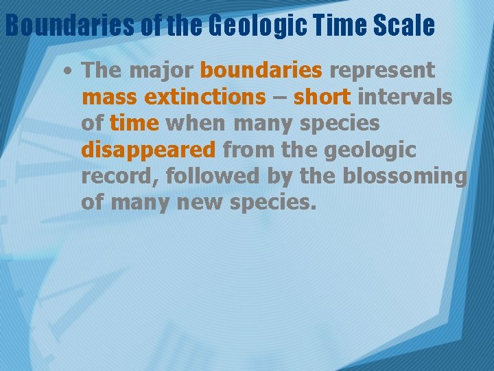 Boundaries of the Geologic Time Scale • The major boundaries represent mass extinctions –