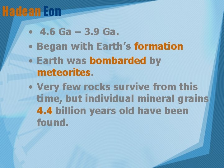 Hadean Eon • 4. 6 Ga – 3. 9 Ga. • Began with Earth’s