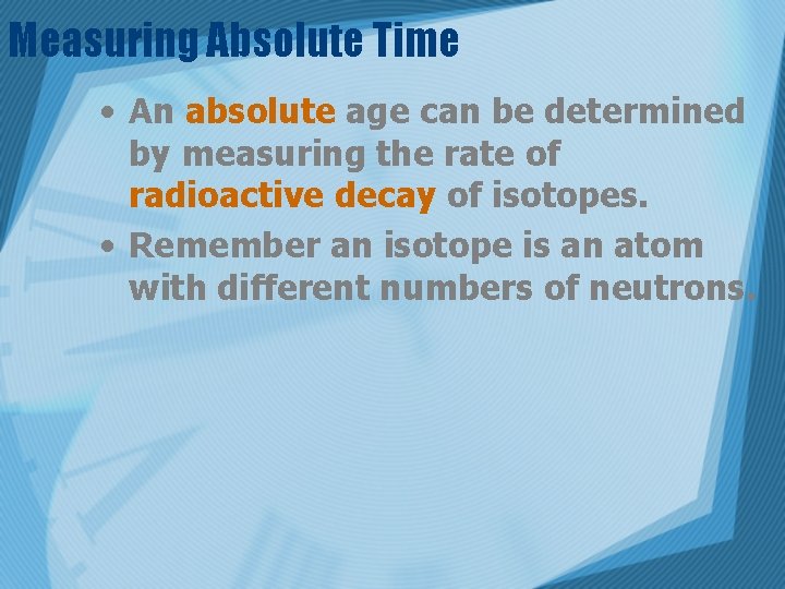Measuring Absolute Time • An absolute age can be determined by measuring the rate