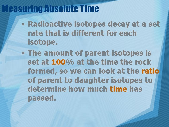 Measuring Absolute Time • Radioactive isotopes decay at a set rate that is different