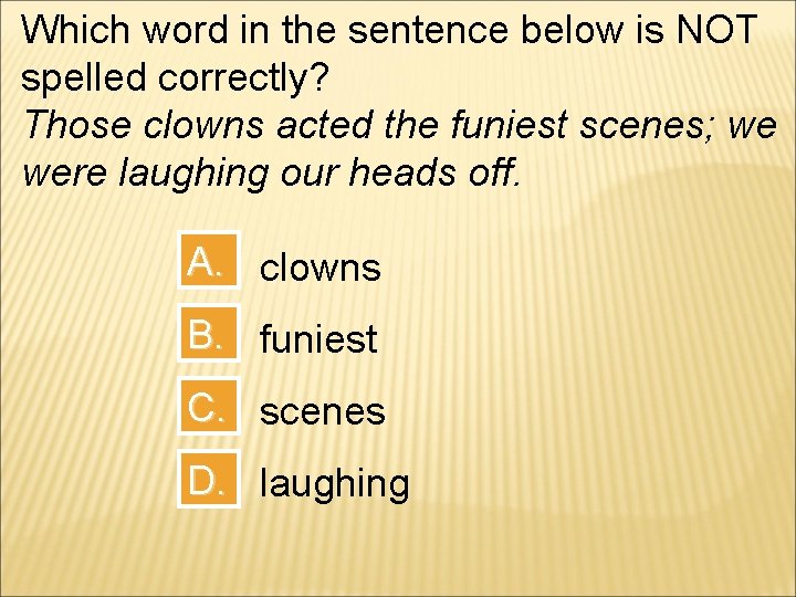 Which word in the sentence below is NOT spelled correctly? Those clowns acted the