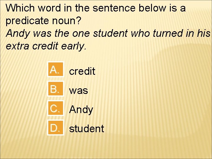 Which word in the sentence below is a predicate noun? Andy was the one