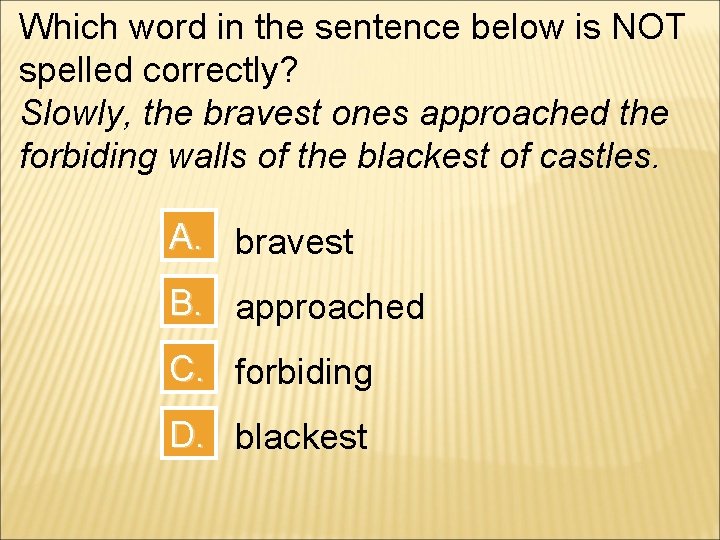Which word in the sentence below is NOT spelled correctly? Slowly, the bravest ones