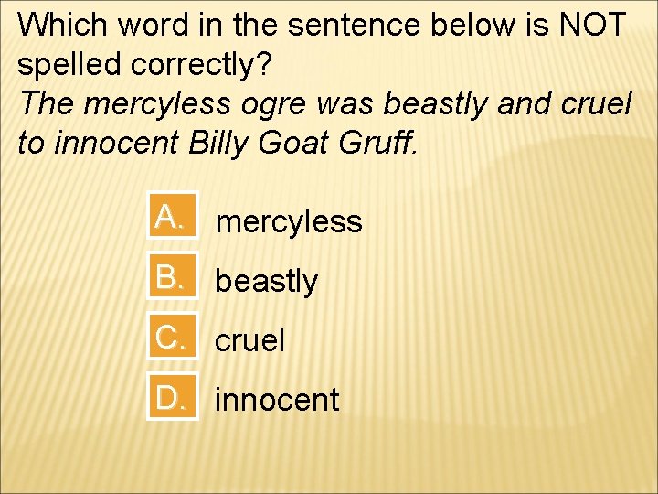 Which word in the sentence below is NOT spelled correctly? The mercyless ogre was