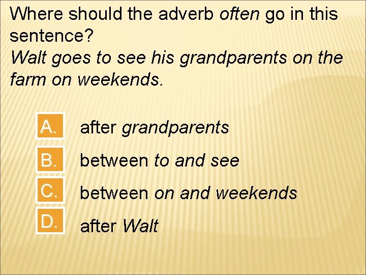 Where should the adverb often go in this sentence? Walt goes to see his