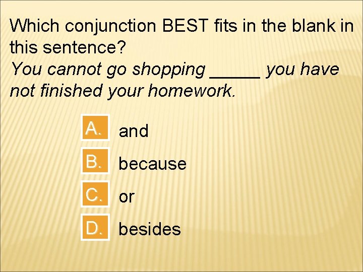 Which conjunction BEST fits in the blank in this sentence? You cannot go shopping