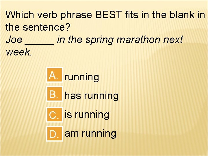 Which verb phrase BEST fits in the blank in the sentence? Joe _____ in