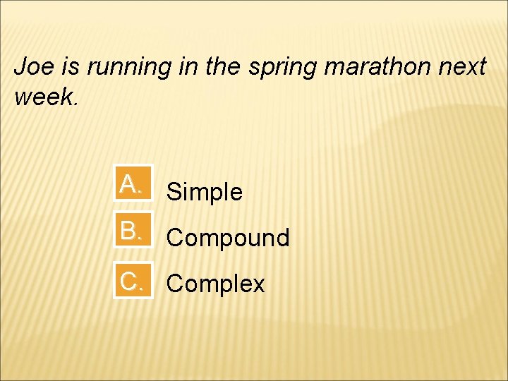 Joe is running in the spring marathon next week. A. Simple B. Compound C.