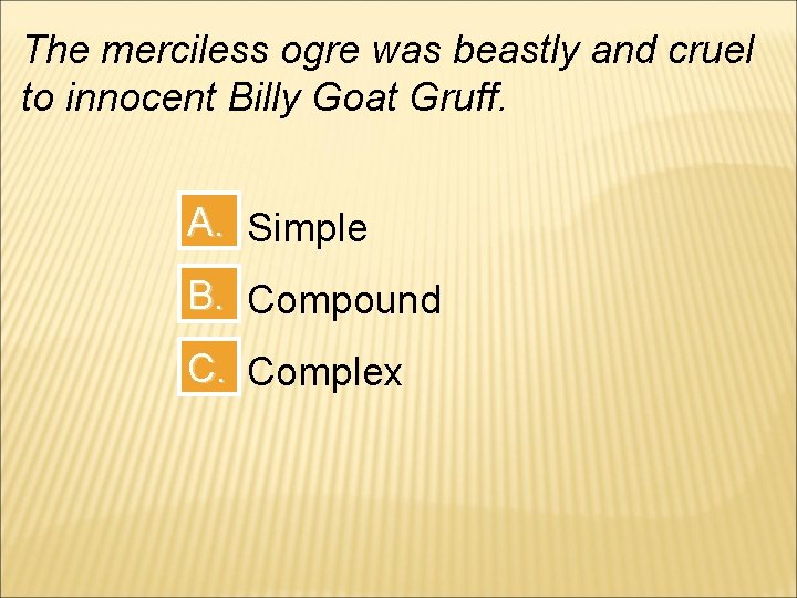 The merciless ogre was beastly and cruel to innocent Billy Goat Gruff. A. Simple