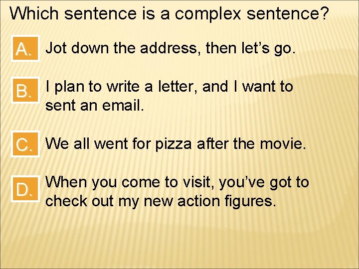 Which sentence is a complex sentence? A. Jot down the address, then let’s go.