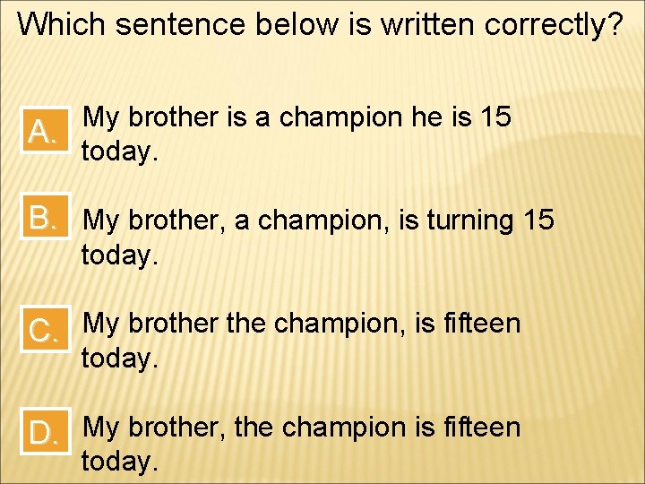 Which sentence below is written correctly? My brother is a champion he is 15