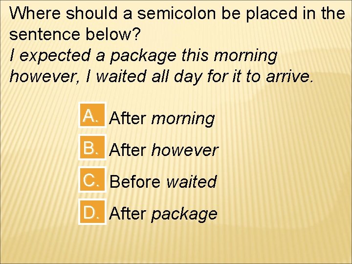 Where should a semicolon be placed in the sentence below? I expected a package