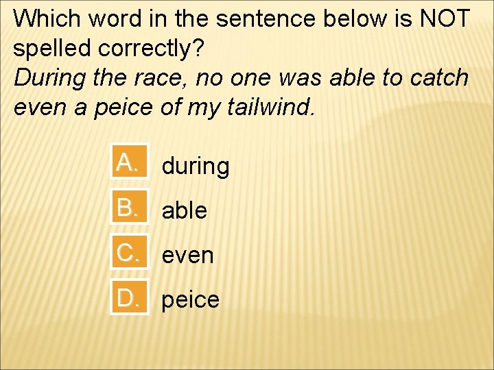 Which word in the sentence below is NOT spelled correctly? During the race, no