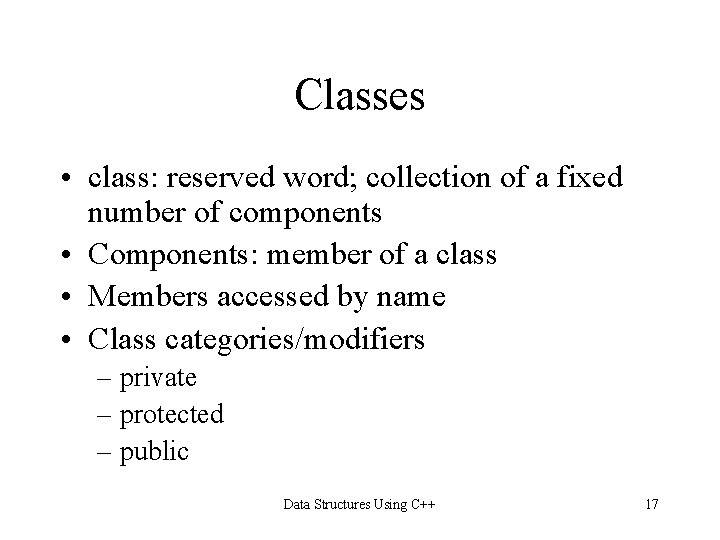 Classes • class: reserved word; collection of a fixed number of components • Components: