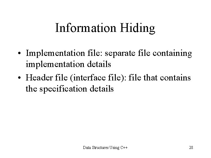 Information Hiding • Implementation file: separate file containing implementation details • Header file (interface