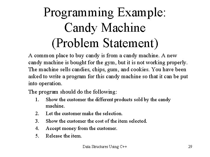 Programming Example: Candy Machine (Problem Statement) A common place to buy candy is from