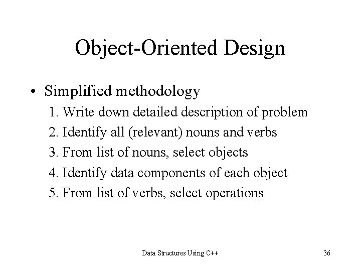 Object-Oriented Design • Simplified methodology 1. Write down detailed description of problem 2. Identify