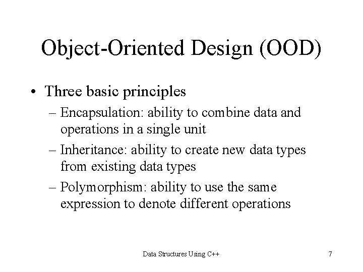 Object-Oriented Design (OOD) • Three basic principles – Encapsulation: ability to combine data and